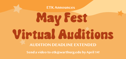 ETK announces May Fest Virtual Auditions: Audition Deadline Extended! Send a video to etk@wartburg.edu by April 14.