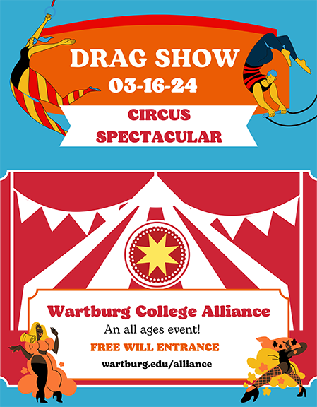 Drag Show 03-16-24: Circus Spectacular! Wartburg College Alliance, an all-ages event! Free will entrance. wartburg.edu/alliance.