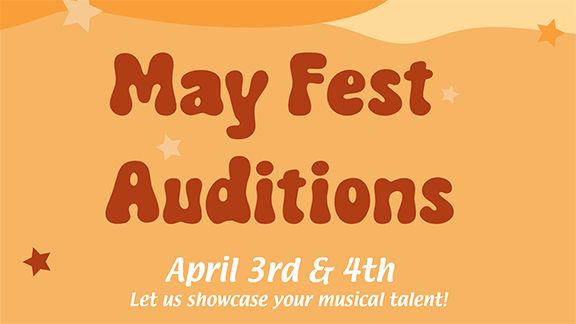May Fest Auditions: April 3-4. Let us showcase your musical talent!