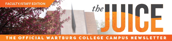 The Juice: The Official Wartburg College Campus Newsletter, Faculty/Staff Edition.
